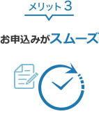 メリット3 お申込みがスムーズ